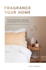 Image for Fragrance your home: the essential guide to enhancing your living space with natural scent