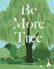 Image for Be more tree  : life lessons to help you grow into yourself