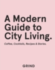 Image for A modern guide to city living  : coffee, cocktails, recipes &amp; stories