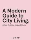 Image for A Modern Guide to City Living: Coffee, Cocktails, Recipes &amp; Stories