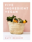 Image for Five Ingredient Vegan: 100 Simple, Fast, Modern Recipes