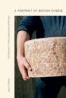Image for A portrait of British cheese  : a celebration of artistry, regionality and recipes