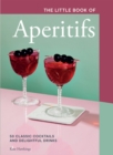 Image for The little book of aperitifs  : 50 classic cocktails and delightful drinks
