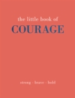 Image for The little book of courage  : strong, brave, bold