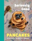 Image for Seriously good pancakes  : 70 recipes for the best ever pancakes