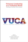 Image for Visionary leadership in a turbulent world  : thriving in the new VUCA context