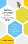 Image for Swarm leadership and the collective mind: using collaborative innovation networks to build a better business