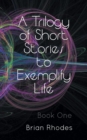 Image for A Trilogy of Short Stories to Exemplify Life : Book One