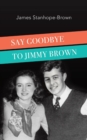Image for Say Goodbye to Jimmy Brown