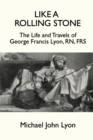 Image for Like A Rolling Stone : The Life and Travels of George Francis Lyon, RN, FRS