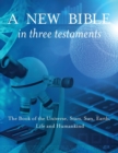 Image for A New Bible in Three Testaments: The Book of the Universe, Stars, Sun, Earth, Life and Humankind