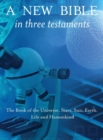 Image for A New Bible in Three Testaments: The Book of the Universe, Stars, Sun, Earth, Life and Humankind