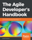 Image for The Agile Developer&#39;s Handbook: Get more value from your software development: get the best out of the Agile methodology
