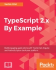 Image for TypeScript 2.x By Example: Build engaging applications with TypeScript, Angular, and NativeScript on the Azure platform