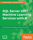 Image for SQL Server 2017 Machine Learning Services with R: Data exploration, modeling, and advanced analytics
