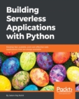 Image for Building serverless applications with Python: develop fast, scalable, and cost-effective web applications that are always available