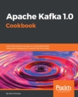 Image for Apache Kafka 1.0 Cookbook: Over 100 practical recipes on using distributed enterprise messaging to handle real-time data