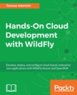 Image for Hands-On Cloud Development with WildFly: Develop, deploy, and configure cloud-based, enterprise Java applications with WildFly Swarm and OpenShift