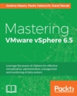 Image for Mastering VMware vSphere 6.5: Leverage the power of vSphere for effective virtualization, administration, management and monitoring of data centers