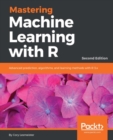 Image for Mastering machine learning with R: advanced prediction, algorithms, and learning methods with R 3.x