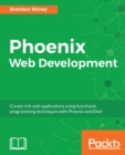 Image for Phoenix Web Development: Create rich web applications using functional programming techniques with Phoenix and Elixir