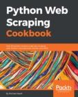 Image for Python web scraping cookbook: over 90 proven recipes to get you scraping with Python, micro services, docker and AWS