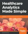 Image for Healthcare Analytics Made Simple : Techniques in healthcare computing using machine learning and Python