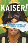 Image for Kaiser!  : the greatest footballer never to play football