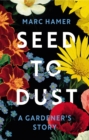 Image for Seed to dust  : a gardener&#39;s story