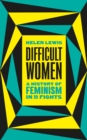 Image for Difficult women  : a history of feminism in 11 fights