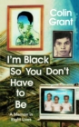 Image for I&#39;m Black So You Don&#39;t Have to Be