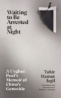 Image for Waiting to be arrested at night  : a Uyghur poet&#39;s memoir of China&#39;s genocide