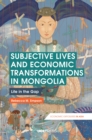 Image for Subjective Lives and Economic Transformations in Mongolia: Life in the Gap