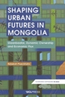 Image for Shaping urban futures in Mongolia  : Ulaanbaatar, dynamic ownership and economic flux