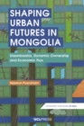 Image for Shaping Urban Futures in Mongolia: Ulaanbaatar, Dynamic Ownership and Economic Flux