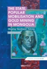 Image for The State, Popular Mobilisation and Gold Mining in Mongolia: Shaping &#39;Neo-Liberal&#39; Policies