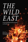 Image for The wild east  : criminal political economies in South Asia