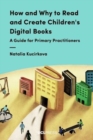 Image for How and why to read and create children&#39;s digital books  : a guide for primary practitioners