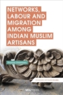 Image for Networks, labour and migration among Indian Muslim artisans