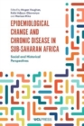 Image for Epidemiological change and chronic disease in Sub-Saharan Africa  : social and historical perspectives