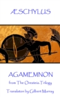 Image for Agamemnon: from The Oresteia Trilogy. Translaton by Gilbert Murray