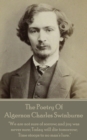 Image for Poetry of Algernon Charles Swinburne: &amp;quote;we Are Not Sure of Sorrow; and Joy Was Never Sure; Today Will Die Tomorrow; Time Stoops to No Man&#39;s Lure.&amp;quote;