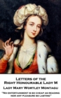 Image for Letters of the Right Honourable Lady M: &amp;quote;no Entertainment Is So Cheap As Reading, Nor Any Pleasure So Lasting&amp;quote;