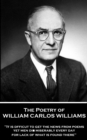 Image for Poetry of William Carlos Williams: &amp;quote;It is difficult to get the news from poems yet men die miserably every day for lack of what is found there.&amp;quote;
