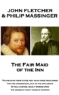 Image for Fair Maid of the Inn: &amp;quote;plays Have Their Fates, Not As in Their True Sense They&#39;re Understood, But As the Influence of Idle Custom, Madly Works Upon the Dross of Many Tongu&#39;d Opinion&amp;quote;