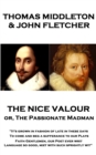 Image for Nice Valour Or, the Passionate Madman: &amp;quote;it&#39;s Grown in Fashion of Late in These Days, to Come and Beg a Sufferance to Our Plays Faith Gentlemen, Our Poet Ever Writ Language So Good, Mixt With Such Sprightly Wit&amp;quote;