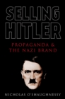 Image for Selling Hitler: Propaganda and the Nazi Brand