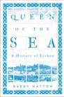Image for Queen of the Sea: A History of Lisbon