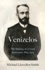 Image for Venizelos  : the making of a Greek statesman, 1864-1914