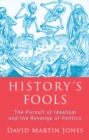 Image for History&#39;s fools  : the pursuit of idealism and the revenge of politics